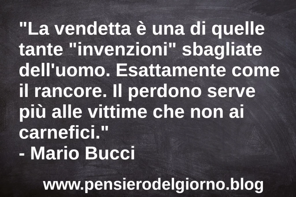 Frase di oggi La vendetta non serve è una invenzione sbagliata dell'uomo Mario Bucci