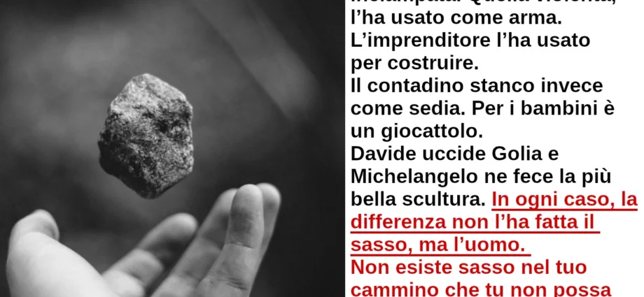 Il sasso. La persona distratta vi è inciampata. La differenza la fa l'uomo