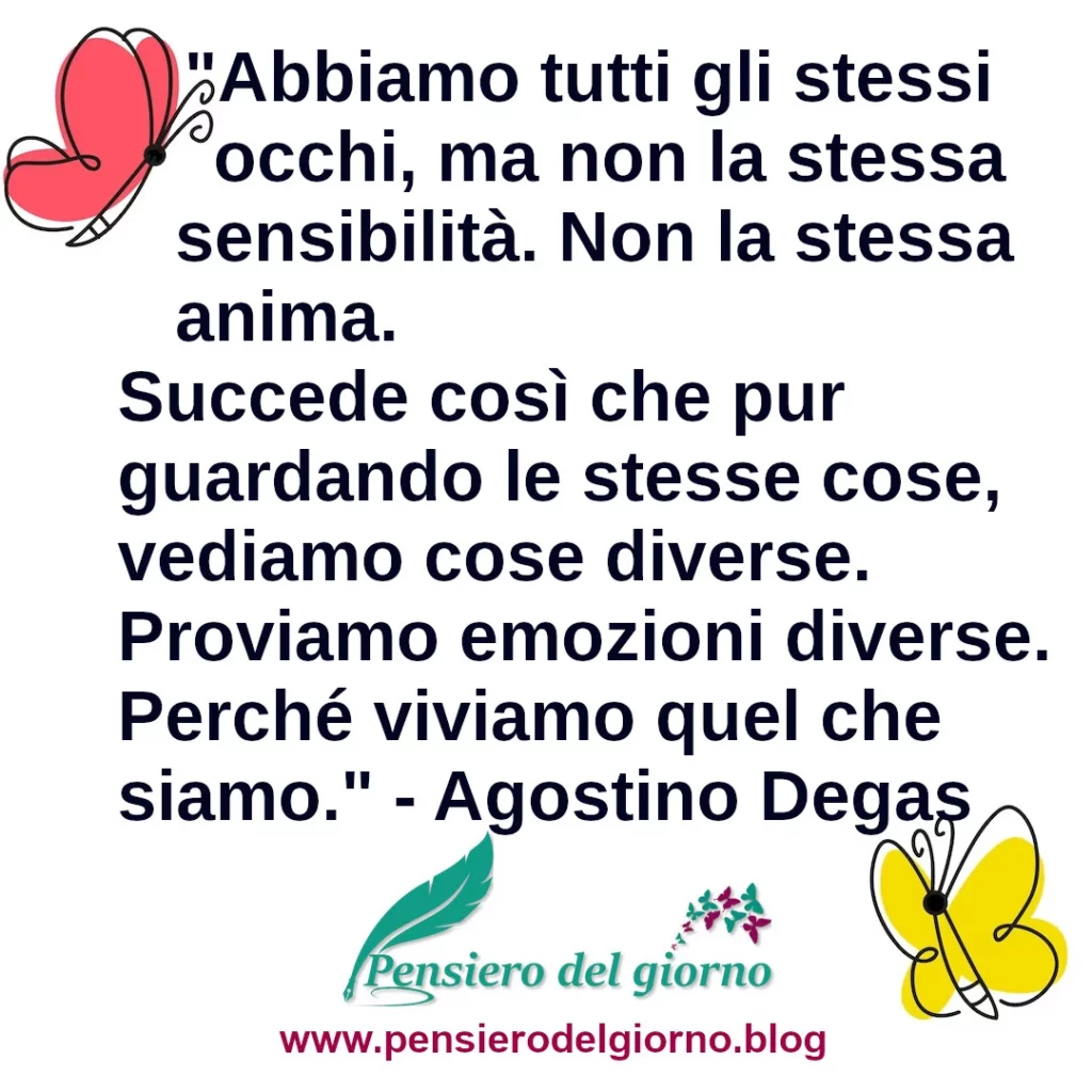 Citazione Abbiamo tutti gli stessi occhi, ma non la stessa sensibilità Agostino Degas