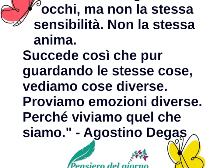 Citazione Abbiamo tutti gli stessi occhi, ma non la stessa sensibilità Agostino Degas