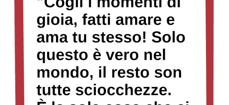 Frase di oggi Cogli i momenti di gioia, fatti amare Lev Tolstoj