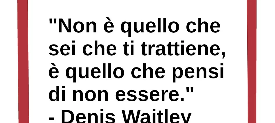 Citazione Non è quello che sei che ti trattiene Denis Waitley