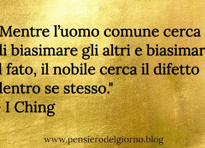 Citazione Mentre l’uomo comune cerca di biasimare gli altri I Ching