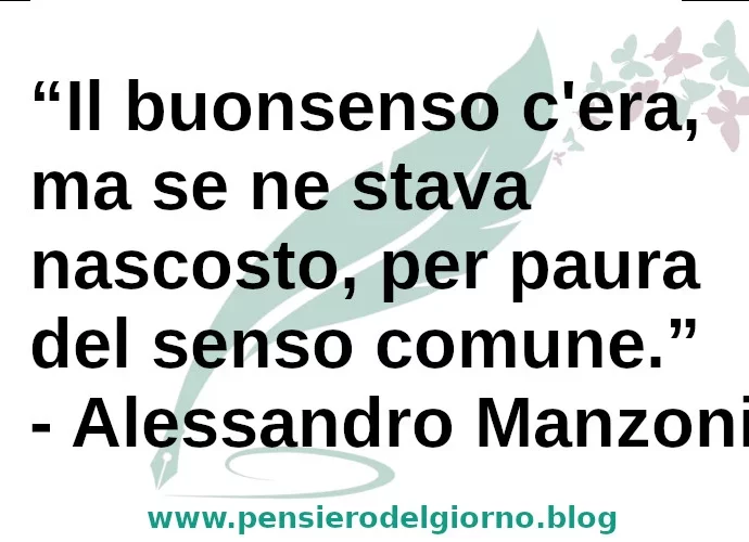 Frase di oggi Il buonsenso c'era ma stava nascosto per paura Alessandro Manzoni