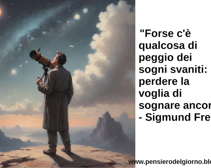 Frase di oggi Forse c'è qualcosa di peggio dei sogni svaniti Freud