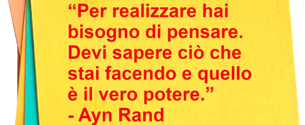 Citazione Per realizzare devi sapere ciò che stai facendo Ayn Rand