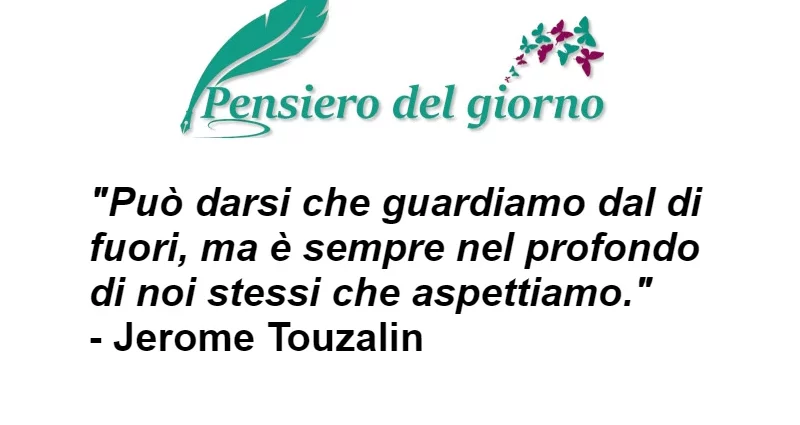 Frase di oggi è sempre nel profondo di noi stessi che aspettiamo. Jerome Touzalin