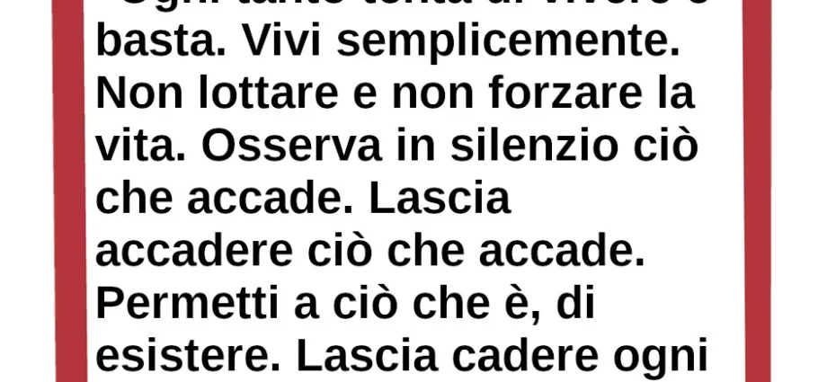 Frase di oggi Ogni tanto tenta di vivere e basta. Vivi semplicemente