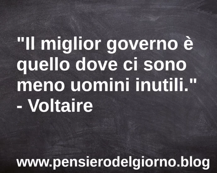 Citazione Il miglior governo dove ci sno meno uomini inutili. Voltaire