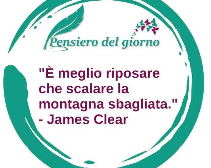 Frase di oggi: È meglio riposare che scalare la montagna sbagliata. Clear