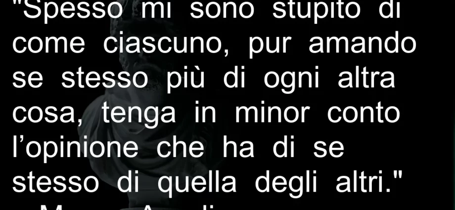 Frase di oggi Opinione di se stessi conta meno di quella degli altri. Aurelio