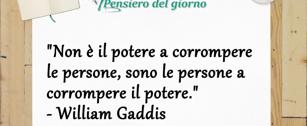 Frase di oggi Non è il potere a corrompere le persone. Gaddis