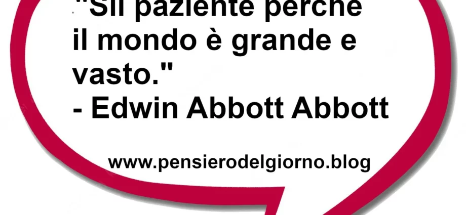 Frase del giorno Sii paziente perché il mondo è grande e vasto. Abbott
