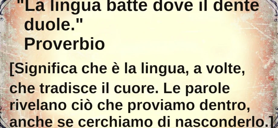 Proverbio del giorno La lingua batte dove il dente duole