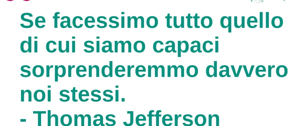 Citazione del giorno Se facessimo tutto quello di cui siamo capaci. Thomas Jefferson