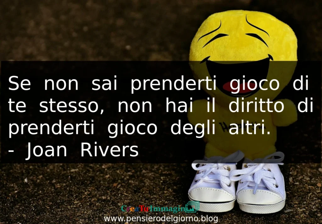 Frase del 28 maggio Se non sai prenderti gioco di te stesso