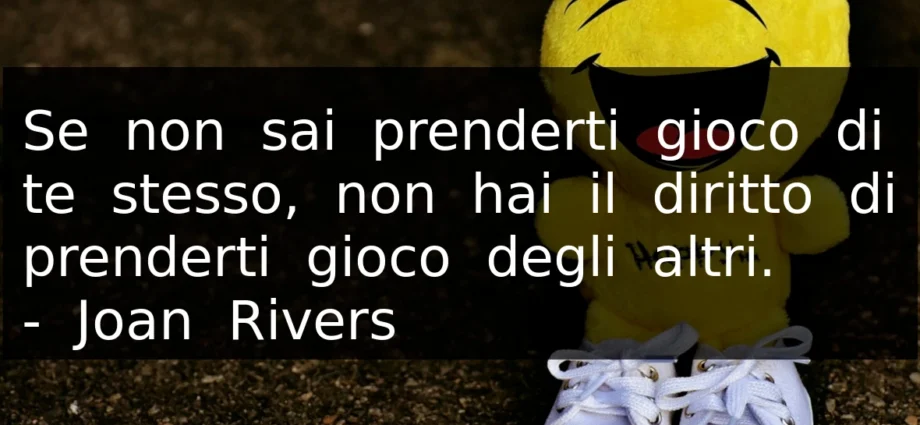 Frase del 28 maggio Se non sai prenderti gioco di te stesso