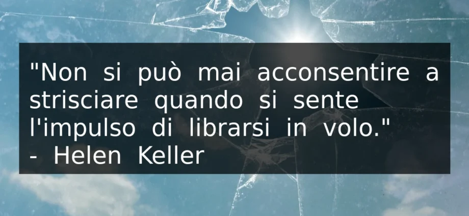 Frase del 28 giugno Non si può mai acconsentire a strisciare Helen Keller