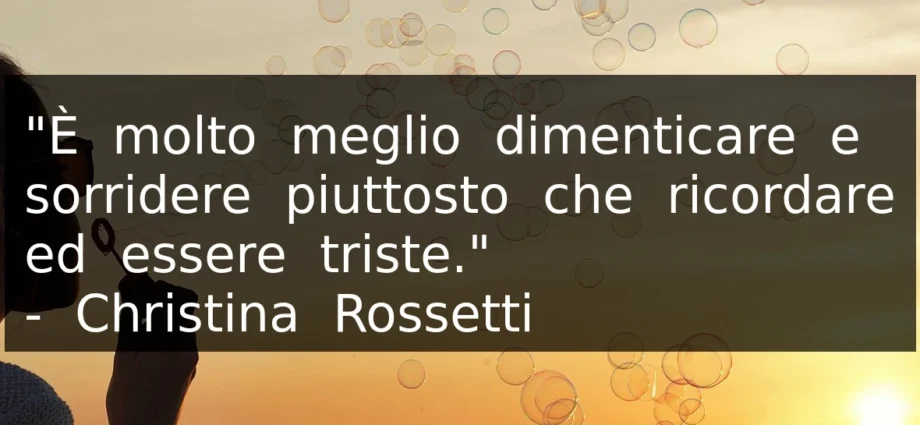 Frase del 2 luglio E' molto meglio dimenticare e sorridere Christina Rossetti