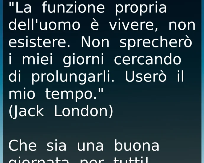 Frase del 3 luglio La funzione dell'uomo è vivere non esistere. Non sprecherò il mio tempo. Jack London