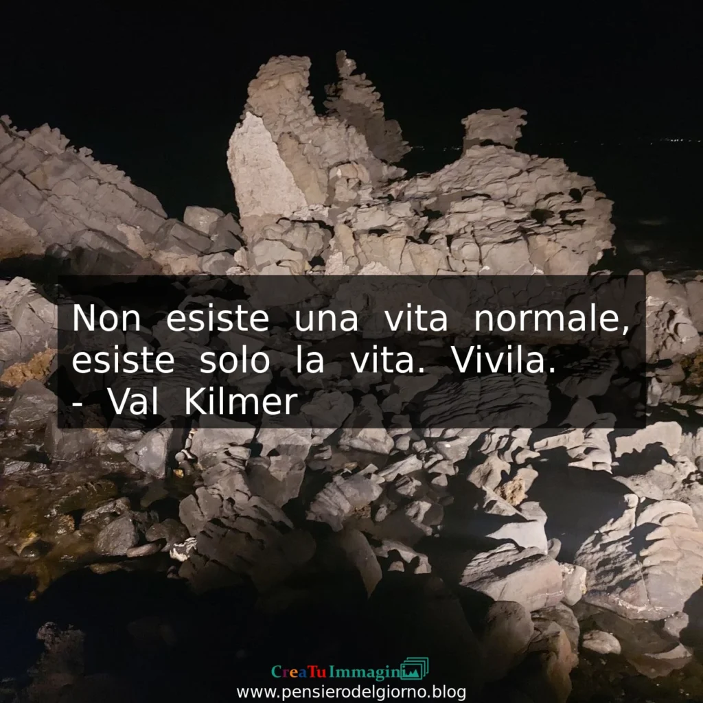 Frase dell'11 luglio Non esiste una vita normale esiste solo la vita - Val Kilmer