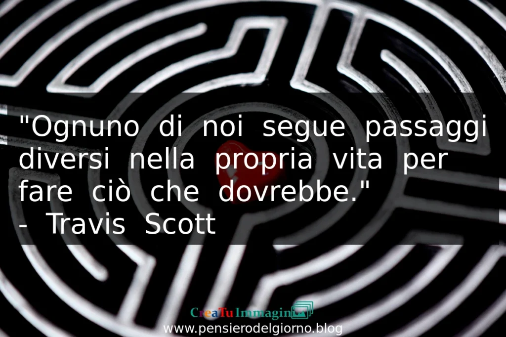 Frase del 6 luglio Ognuno di noi segue diversi passaggi nella vita. Travis Scott