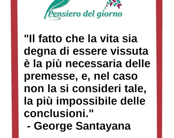 Frase del 3 ottobre: Il fatto che la vita sia degna di essere vissuta. George Santayana