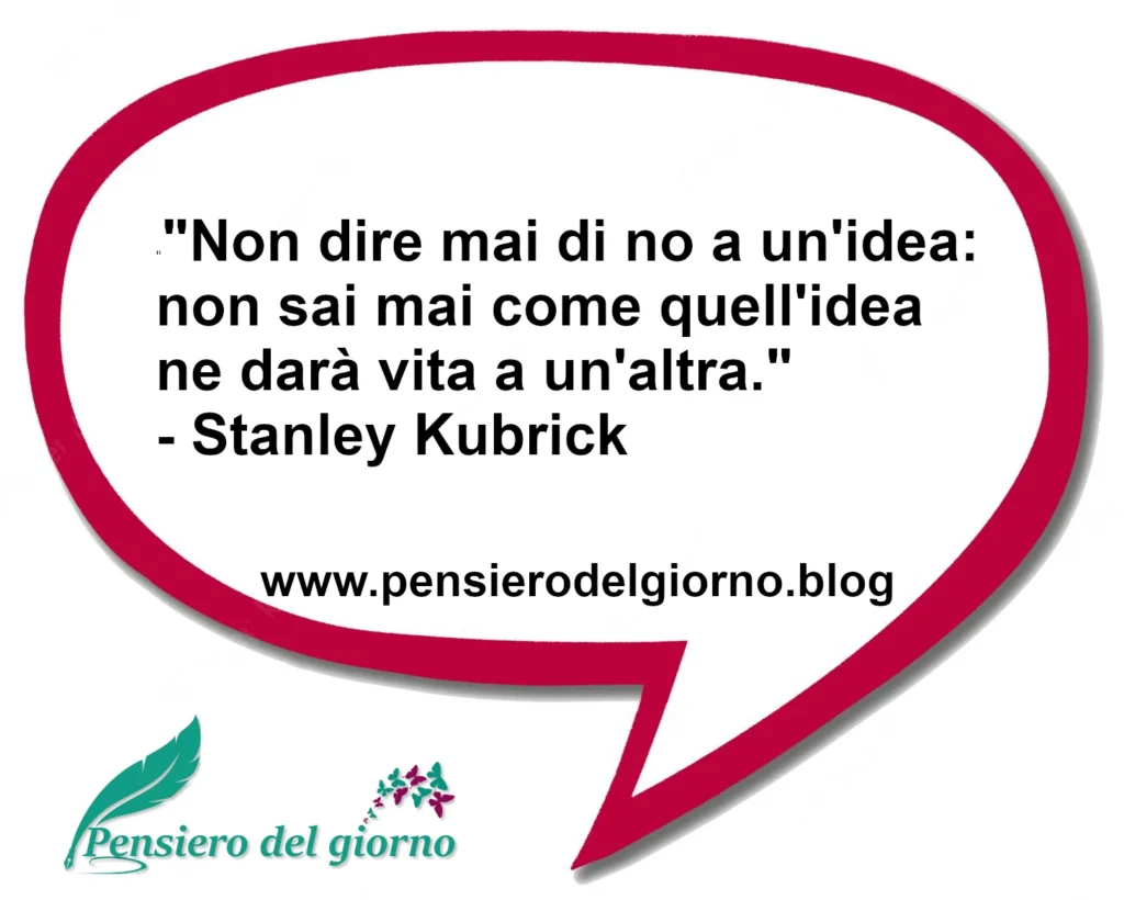 Frase del 16 dicembre: Non dire mai di no a un'idea. Stanley Kubrick
