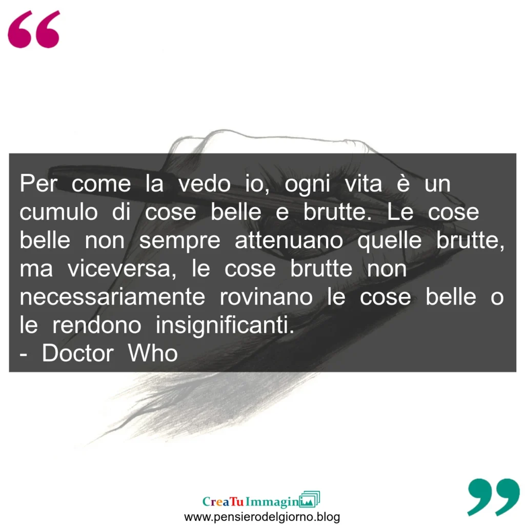 Frase più bella del giorno: Per come la vedo io ogni vita è un cumulo di cose belle e brutte